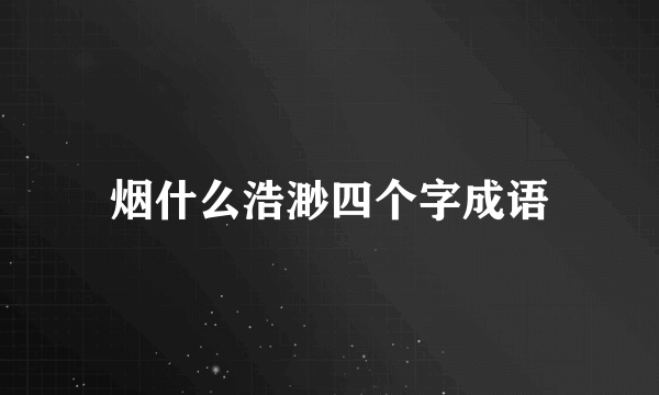 烟什么浩渺四个字成语