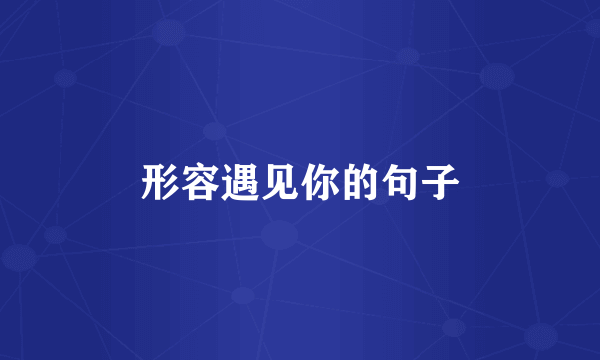 形容遇见你的句子