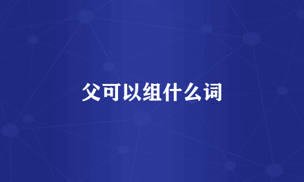 父可以组什么词
