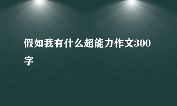 假如我有什么超能力作文300字