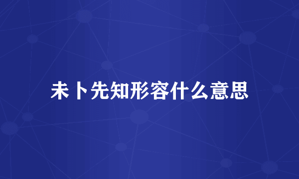 未卜先知形容什么意思