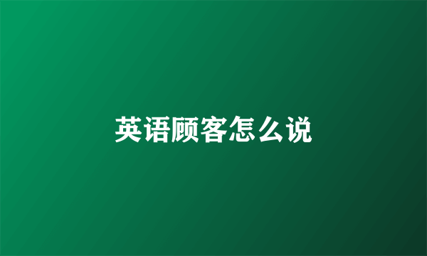 英语顾客怎么说