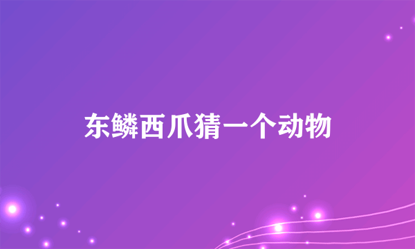 东鳞西爪猜一个动物
