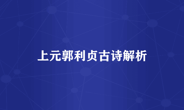 上元郭利贞古诗解析