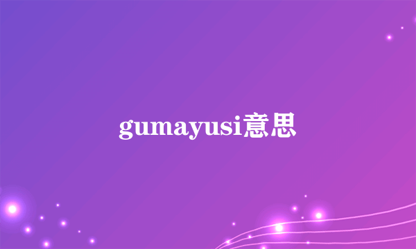 gumayusi意思