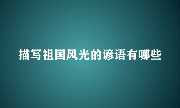 描写祖国风光的谚语有哪些