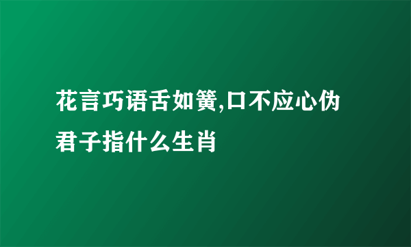 花言巧语舌如簧,口不应心伪君子指什么生肖
