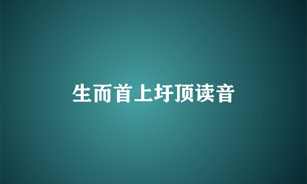 生而首上圩顶读音