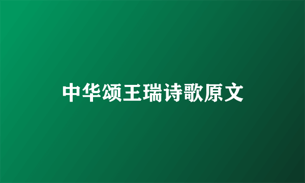 中华颂王瑞诗歌原文