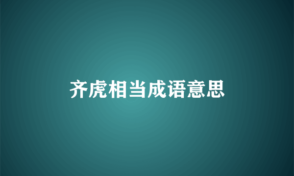 齐虎相当成语意思