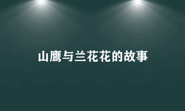 山鹰与兰花花的故事