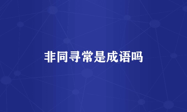 非同寻常是成语吗