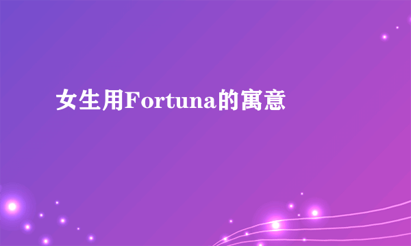 女生用Fortuna的寓意