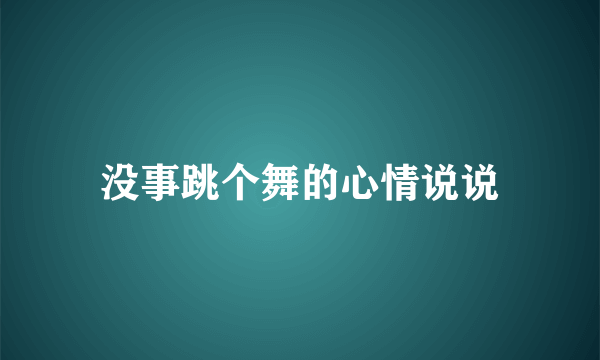 没事跳个舞的心情说说