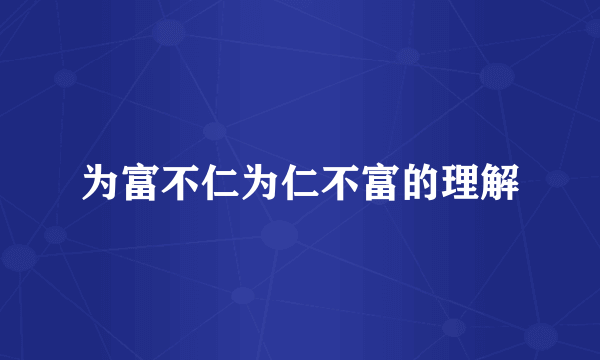 为富不仁为仁不富的理解