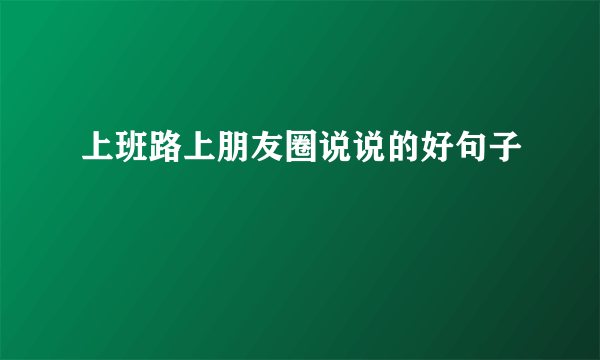 上班路上朋友圈说说的好句子