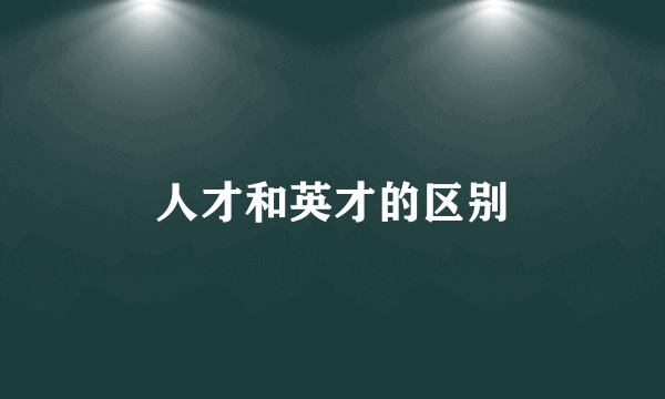 人才和英才的区别