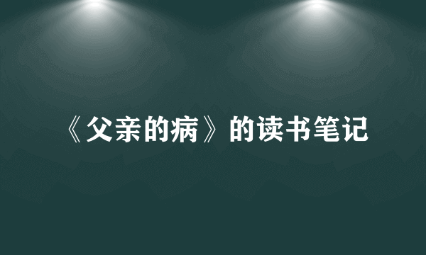 《父亲的病》的读书笔记