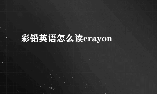 彩铅英语怎么读crayon
