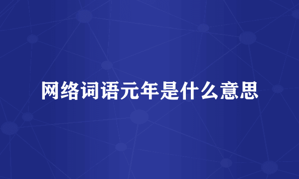 网络词语元年是什么意思