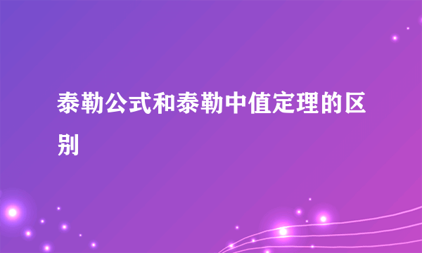 泰勒公式和泰勒中值定理的区别