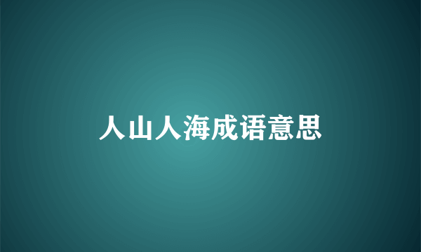 人山人海成语意思