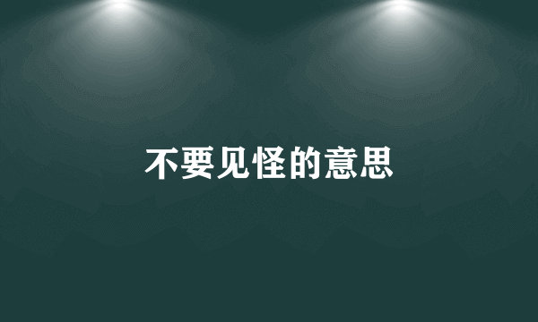 不要见怪的意思