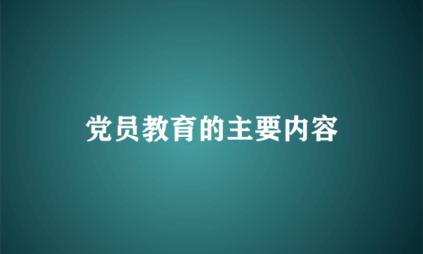 党员教育的主要内容
