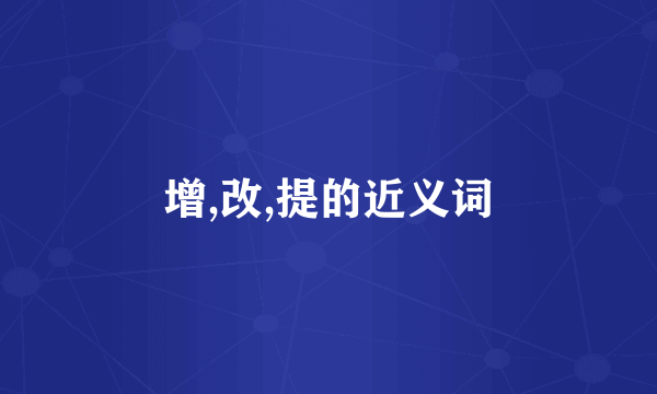 增,改,提的近义词