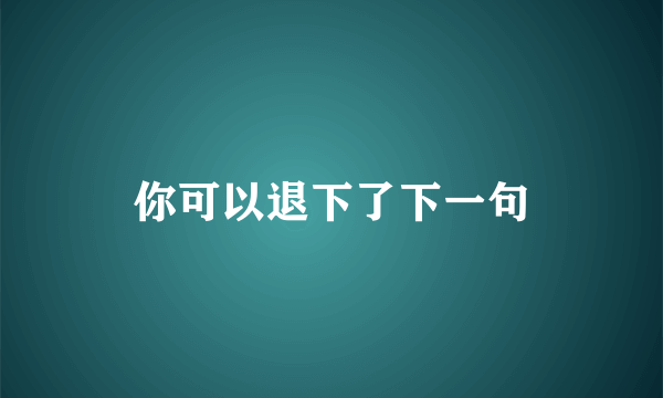 你可以退下了下一句