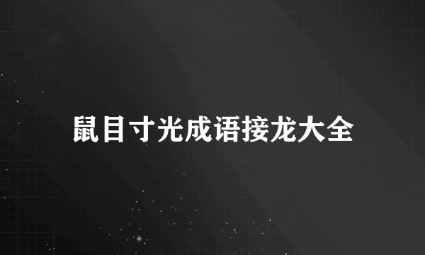 鼠目寸光成语接龙大全