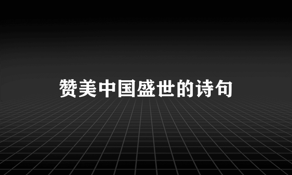 赞美中国盛世的诗句