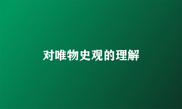对唯物史观的理解