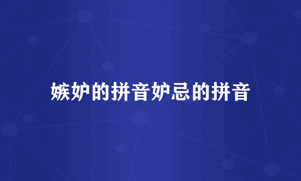 嫉妒的拼音妒忌的拼音