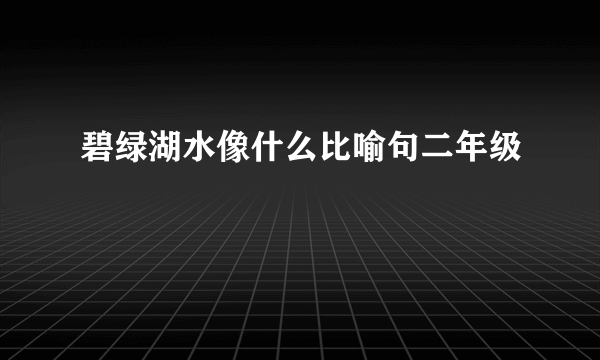 碧绿湖水像什么比喻句二年级