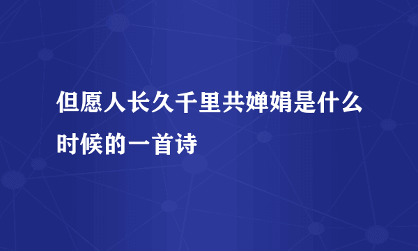 但愿人长久千里共婵娟是什么时候的一首诗