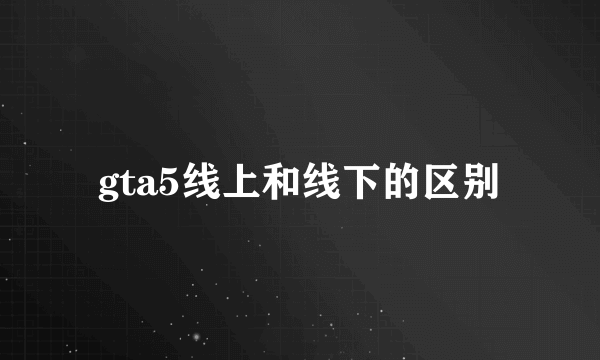 gta5线上和线下的区别