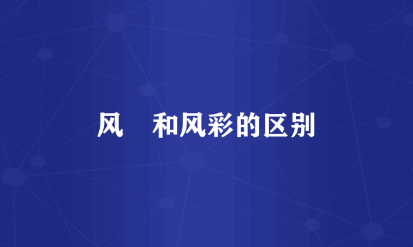 风釆和风彩的区别