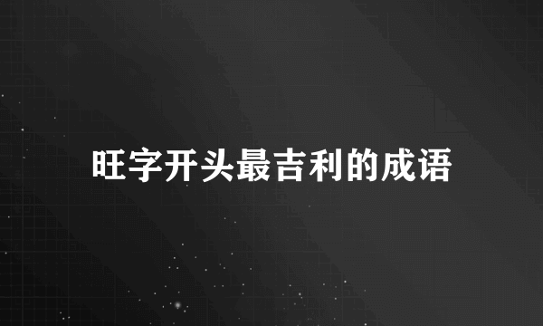 旺字开头最吉利的成语