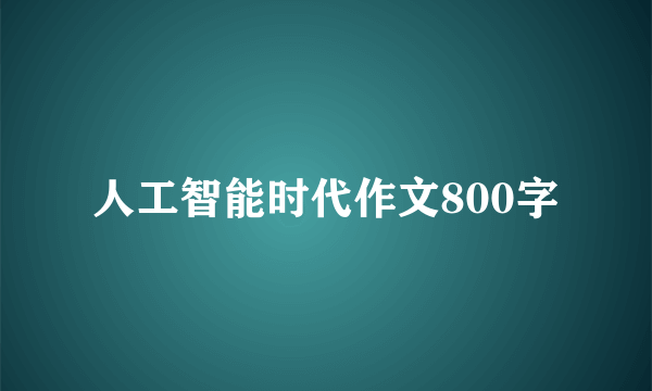 人工智能时代作文800字