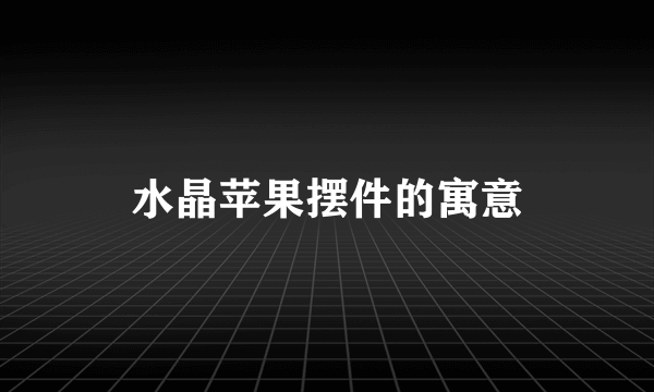 水晶苹果摆件的寓意