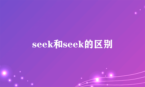 seek和seek的区别