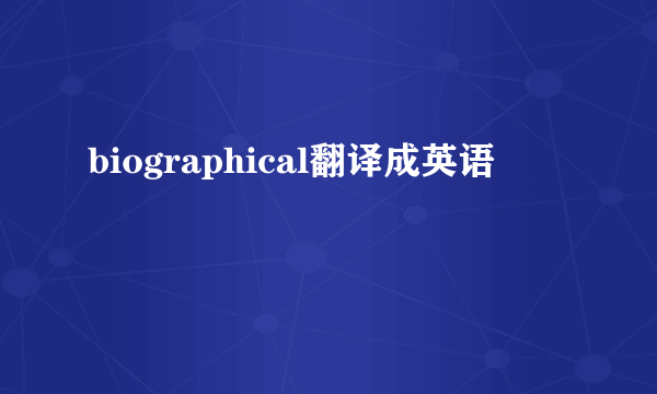 biographical翻译成英语