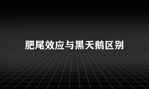 肥尾效应与黑天鹅区别