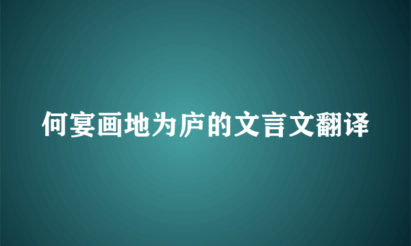 何宴画地为庐的文言文翻译