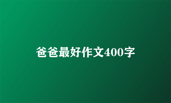 爸爸最好作文400字