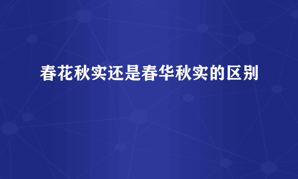 春花秋实还是春华秋实的区别