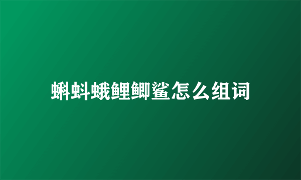 蝌蚪蛾鲤鲫鲨怎么组词