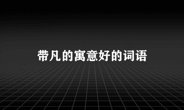 带凡的寓意好的词语