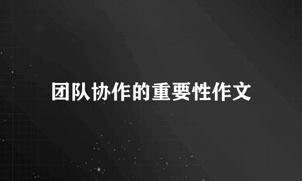 团队协作的重要性作文